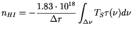 $\displaystyle n_{HI}=
-\frac{1.83 \cdot 10^{18}}{\Delta r} \int_{\Delta \nu} T_S \tau(\nu) d\nu$