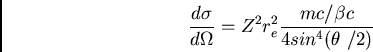 \begin{displaymath}
\frac{d\sigma}{d\Omega} = Z^2 r_e^2 \frac{mc/\beta c}{4 sin^4(\theta  /2)}
\end{displaymath}
