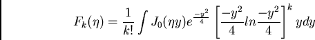 \begin{displaymath}
F_k(\eta) = \frac{1}{k!} \int J_0 (\eta y) e^{\frac{-y^2}{4}} \left[
\frac{-y^2}{4} ln \frac{-y^2}{4} \right] ^k y dy
\end{displaymath}