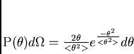 \begin{displaymath}
P(\theta)d\Omega = \frac{2\theta}{<\theta^2>} e^{\frac{-\theta^2}{<\theta^2>}}
d\theta
\end{displaymath}