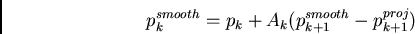 \begin{displaymath}
p_{k}^{smooth} = p_{k} + A_{k} (p_{k+1}^{smooth} - p_{k+1}^{proj} )
\end{displaymath}