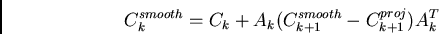 \begin{displaymath}
C_{k}^{smooth} = C_{k} + A_{k} (C_{k+1}^{smooth} - C_{k+1}^{proj} )A_{k}^{T}
\end{displaymath}