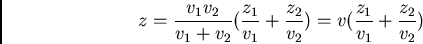 \begin{displaymath}
z = \frac{v_{1} v_{2}}{v_{1} + v_{2}} ( \frac{z_{1}}{v_{1}} ...
...2}}{v_{2}} ) = v ( \frac{z_{1}}{v_{1}} + \frac{z_{2}}{v_{2}} )
\end{displaymath}