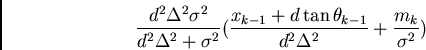 \begin{displaymath}
\frac{d^{2}\Delta^{2}\sigma^{2}}{d^{2}\Delta^{2}+\sigma^{2}}...
...\tan\theta_{k-1}}{d^{2}\Delta^{2}} + \frac{m_{k}}{\sigma^{2}})
\end{displaymath}