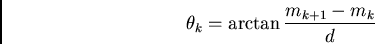 \begin{displaymath}
\theta_k = \arctan{\frac{m_{k+1}-m_k}{d}}
\end{displaymath}