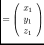 $\displaystyle = \left( \begin{array}{c}
x_1 \\
y_1 \\
z_1 \\
\end{array}\right)$