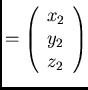 $\displaystyle =
\left( \begin{array}{c}
x_2 \\
y_2 \\
z_2 \\
\end{array}\right)$