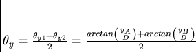 \begin{displaymath}
\theta_y = \frac{\theta_{y1}+ \theta_{y2}}{2}=\frac{arcta...
...eft(\frac{y_A}{D}\right)+arctan \left(\frac{y_B}{D}\right)}{2} \end{displaymath}