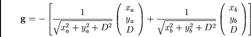 \begin{displaymath}
{\bf g} = - \left[ \frac{1}{\sqrt{x_a^2+y_a^2+D^2}} \left( ...
...c}
x_b \\
y_b \\
D \\
\end{array}\right)
\right]
\end{displaymath}