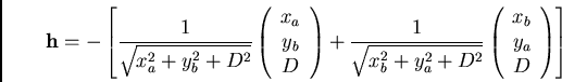 \begin{displaymath}
{\bf h} = - \left[ \frac{1}{\sqrt{x_a^2+y_b^2+D^2}} \left(\...
...c}
x_b \\
y_a \\
D \\
\end{array}\right)
\right]
\end{displaymath}
