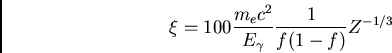 \begin{displaymath}
\xi = 100 \frac{m_e c^2}{E_{\gamma}}\frac{1}{f(1-f)}Z^{-1/3}
\end{displaymath}