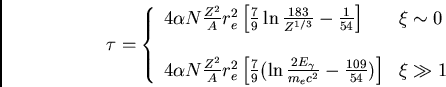\begin{displaymath}
\tau = \left\{ \begin{array}{ll}
4 \alpha N \frac{Z^2}{A}...
...\frac{109}{54}})\right] & \xi \gg 1 \\
\end{array} \right.
\end{displaymath}