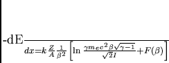 \begin{displaymath}
-\frac{dE}{dx} = k \frac{Z}{A} \frac{1}{\beta^2} \left[ \...
... c^2
\beta \sqrt{\gamma -1}}{\sqrt{2}I}} + F(\beta) \right]
\end{displaymath}