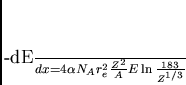 \begin{displaymath}
-\frac{dE}{dx} = 4 \alpha N_A r_e^2 \frac{Z^2}{A} E \ln{\frac{183}{Z^{1/3}}}
\end{displaymath}