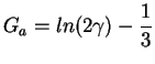 $\displaystyle G_a = ln (2\gamma) - \frac{1}{3}
$