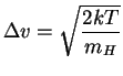 $\displaystyle \Delta v = \sqrt{\frac{2kT}{m_H}}$