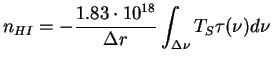 $\displaystyle n_{HI}=
 -\frac{1.83 \cdot 10^{18}}{\Delta r} \int_{\Delta \nu} T_S \tau(\nu) d\nu$