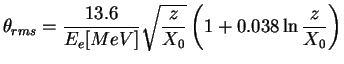 $\displaystyle \theta_{rms} = \frac{13.6}{E_{e}[MeV]}\sqrt{\frac{z}{X_{0}}}\left(1+0.038 \ln 
 {\frac{z}{X_{0}}}\right)$