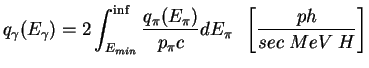 $\displaystyle q_{\gamma}(E_{\gamma}) = 2 \int^{\inf}_{E_{min}} \frac{q_{\pi}(E_{\pi})}{p_{\pi}c} dE_{\pi} 
 \;\; \left[ \frac{ph}{sec \; MeV \; H} \right]$